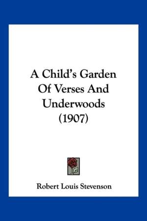 A Child's Garden Of Verses And Underwoods (1907) de Robert Louis Stevenson