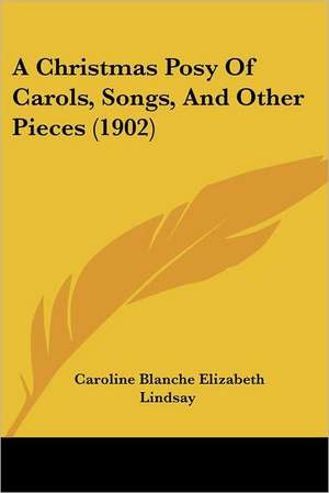 A Christmas Posy Of Carols, Songs, And Other Pieces (1902) de Caroline Blanche Elizabeth Lindsay