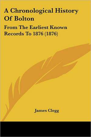 A Chronological History Of Bolton de James Clegg