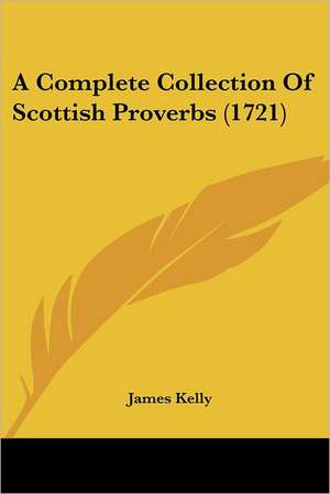 A Complete Collection Of Scottish Proverbs (1721) de James Kelly