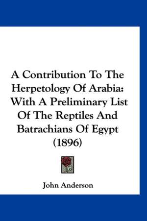 A Contribution To The Herpetology Of Arabia de John Anderson