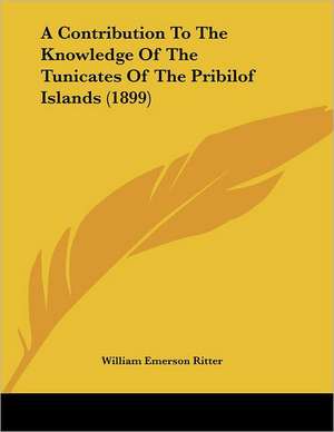 A Contribution To The Knowledge Of The Tunicates Of The Pribilof Islands (1899) de William Emerson Ritter