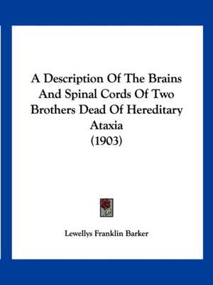 A Description Of The Brains And Spinal Cords Of Two Brothers Dead Of Hereditary Ataxia (1903) de Lewellys Franklin Barker