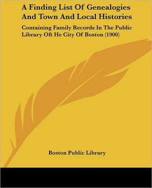 A Finding List Of Genealogies And Town And Local Histories de Boston Public Library