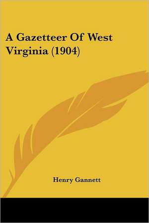 A Gazetteer Of West Virginia (1904) de Henry Gannett