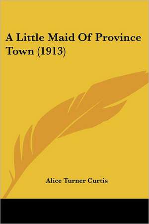 A Little Maid Of Province Town (1913) de Alice Turner Curtis