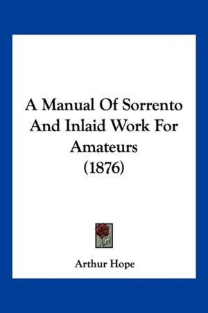 A Manual Of Sorrento And Inlaid Work For Amateurs (1876) de Arthur Hope