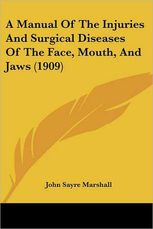 A Manual Of The Injuries And Surgical Diseases Of The Face, Mouth, And Jaws (1909) de John Sayre Marshall