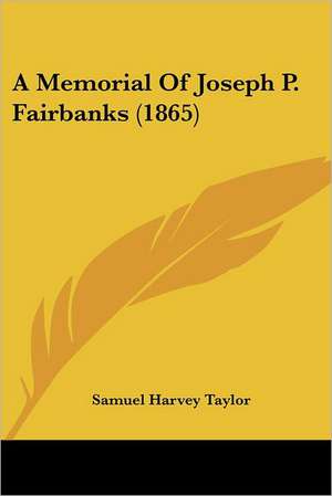 A Memorial Of Joseph P. Fairbanks (1865) de Samuel Harvey Taylor