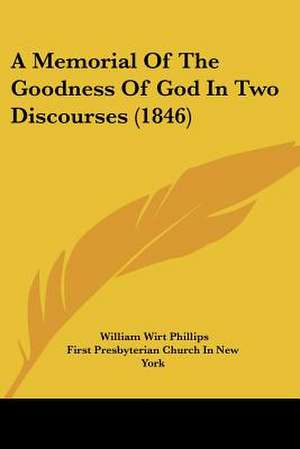 A Memorial Of The Goodness Of God In Two Discourses (1846) de William Wirt Phillips