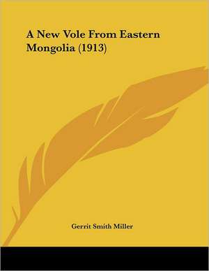 A New Vole From Eastern Mongolia (1913) de Gerrit Smith Miller