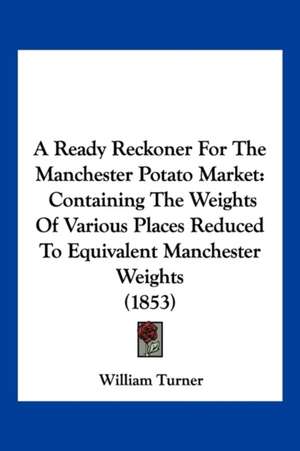 A Ready Reckoner For The Manchester Potato Market de William Turner