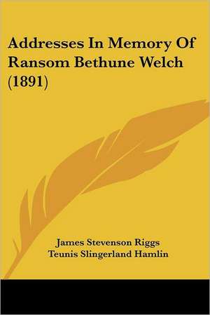 Addresses In Memory Of Ransom Bethune Welch (1891) de James Stevenson Riggs