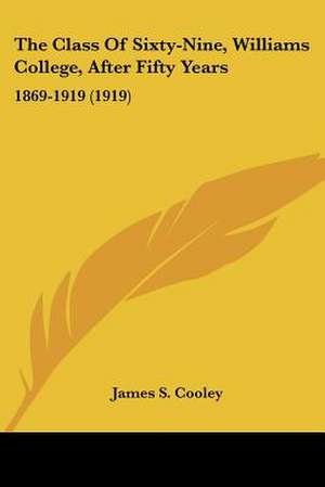 The Class Of Sixty-Nine, Williams College, After Fifty Years de James S. Cooley