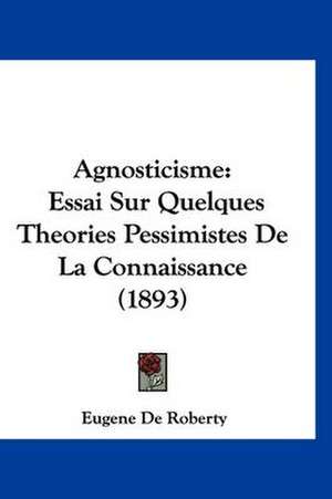 Agnosticisme de Eugene De Roberty