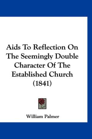 Aids To Reflection On The Seemingly Double Character Of The Established Church (1841) de William Palmer