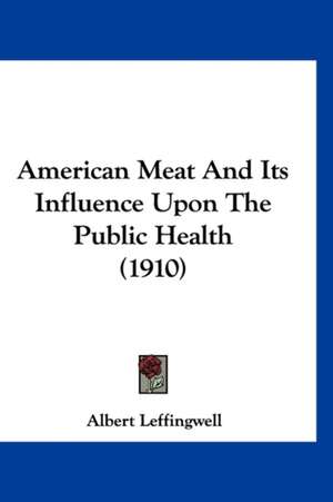 American Meat And Its Influence Upon The Public Health (1910) de Albert Leffingwell