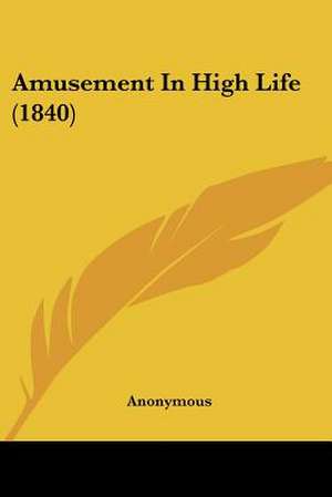 Amusement In High Life (1840) de Anonymous