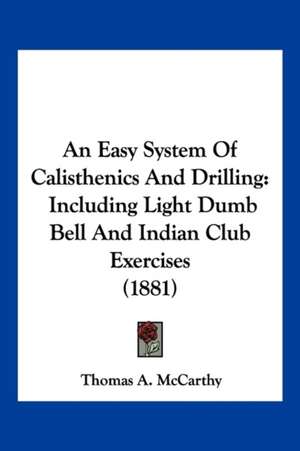 An Easy System Of Calisthenics And Drilling de Thomas A. McCarthy