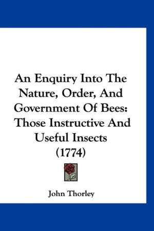 An Enquiry Into The Nature, Order, And Government Of Bees de John Thorley