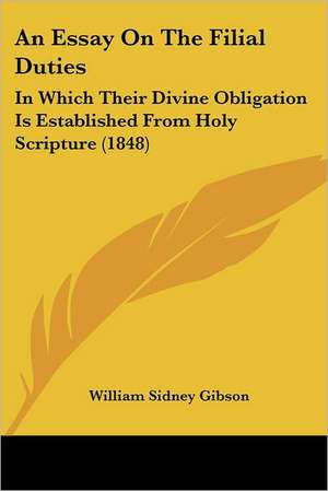 An Essay On The Filial Duties de William Sidney Gibson