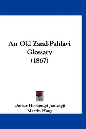 An Old Zand-Pahlavi Glossary (1867) de Destur Hoshengji Jamaspji