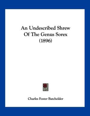 An Undescribed Shrew Of The Genus Sorex (1896) de Charles Foster Batchelder