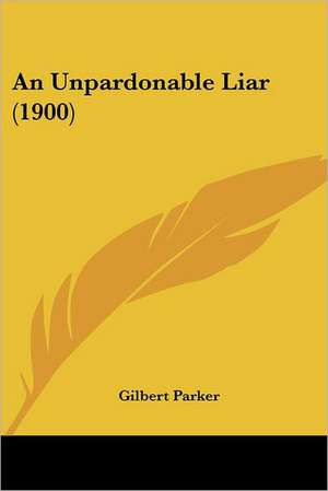 An Unpardonable Liar (1900) de Gilbert Parker