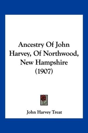 Ancestry Of John Harvey, Of Northwood, New Hampshire (1907) de John Harvey Treat