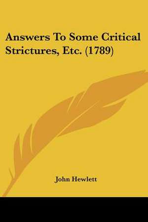 Answers To Some Critical Strictures, Etc. (1789) de John Hewlett