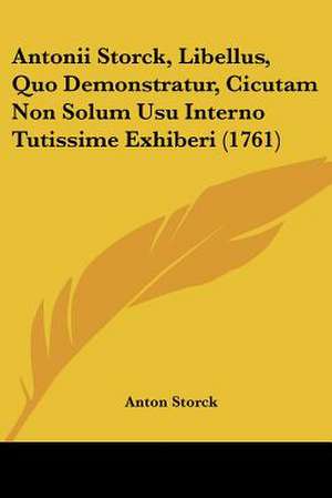 Antonii Storck, Libellus, Quo Demonstratur, Cicutam Non Solum Usu Interno Tutissime Exhiberi (1761) de Anton Storck