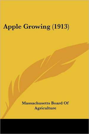 Apple Growing (1913) de Massachusetts Board Of Agriculture