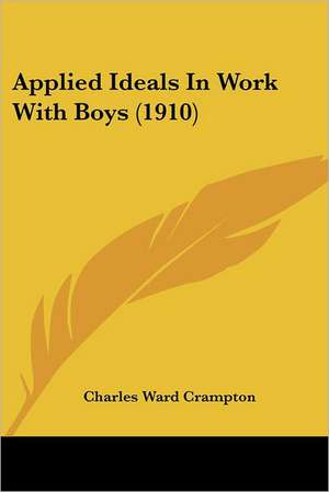 Applied Ideals In Work With Boys (1910) de Charles Ward Crampton