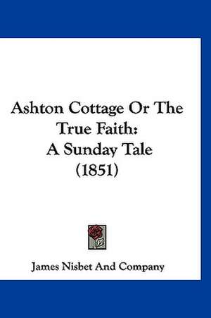 Ashton Cottage Or The True Faith de James Nisbet And Company