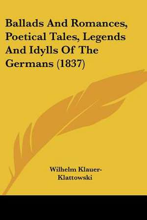 Ballads And Romances, Poetical Tales, Legends And Idylls Of The Germans (1837)