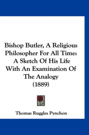 Bishop Butler, A Religious Philosopher For All Time de Thomas Ruggles Pynchon