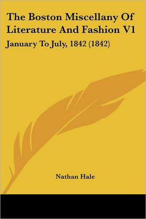 The Boston Miscellany Of Literature And Fashion V1 de Nathan Hale