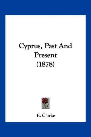 Cyprus, Past And Present (1878) de E. Clarke