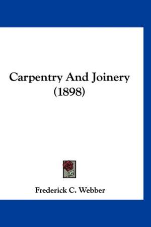 Carpentry And Joinery (1898) de Frederick C. Webber