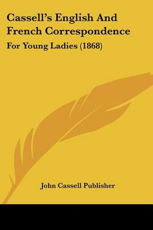 Cassell's English And French Correspondence de John Cassell Publisher