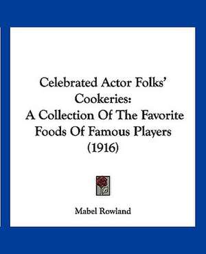 Celebrated Actor Folks' Cookeries de Mabel Rowland