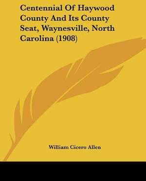 Centennial Of Haywood County And Its County Seat, Waynesville, North Carolina (1908) de William Cicero Allen