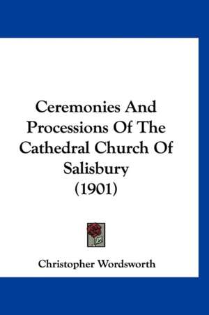 Ceremonies And Processions Of The Cathedral Church Of Salisbury (1901) de Christopher Wordsworth