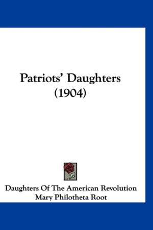 Patriots' Daughters (1904) de Daughters Of The American Revolution