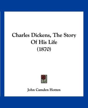 Charles Dickens, The Story Of His Life (1870) de John Camden Hotten