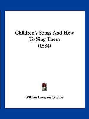 Children's Songs And How To Sing Them (1884) de William Lawrence Tomlins