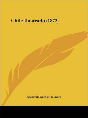 Chile Ilustrado (1872) de Recaredo Santos Tornero