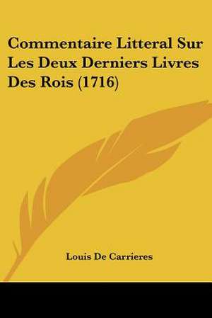 Commentaire Litteral Sur Les Deux Derniers Livres Des Rois (1716) de Louis De Carrieres