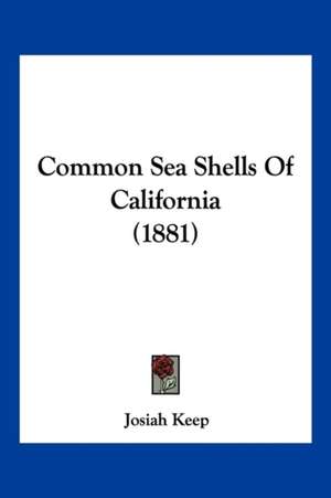 Common Sea Shells Of California (1881) de Josiah Keep