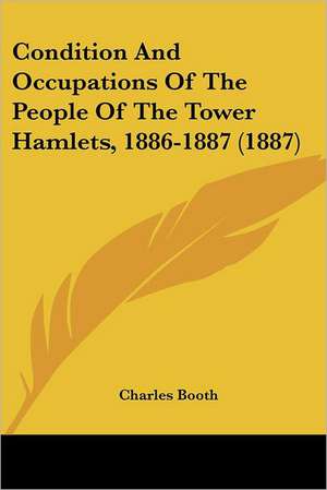 Condition And Occupations Of The People Of The Tower Hamlets, 1886-1887 (1887) de Charles Booth